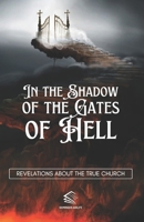 In the Shadow of the Gates of Hell: Revelations About the True Church B0CCCMWDVD Book Cover