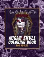 Sugar Skull Coloring Book For Adults: 50 Beautiful Day Of The Dead & Tattoo Inspired Designs | Let Your Creativity Shine With This Unique Adult Coloring Book | Sugar Skull Gifts For Men & Women B08R69ZGQV Book Cover