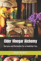 Cider Vinegar Alchemy: Recipes and Remedies for a Healthier You B0CH2B1ZKP Book Cover