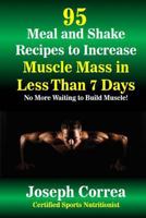 95 Meal and Shake Recipes to Increase Muscle Mass in Less Than 7 Days: No More Waiting to Build Muscle! 1502820277 Book Cover