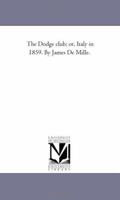 The Dodge Club: Or Italy In 1859 (1869) 198393495X Book Cover
