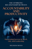 The Symbiotic Relationship Between Accountability and Productivity: Harnessing Success in Work, Life, and Leadership (Unstoppable: The Trilogy of Success) B0DTDYLXZM Book Cover