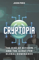 Cryptopia: The Rise of Bitcoin and the Quest for Global Dominance B0DST6W17R Book Cover