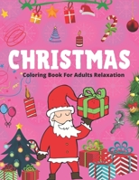 Christmas Coloring Book for Adults Relaxation: 52 + Christmas Coloring Pages An Adult Coloring Book with Cheerful Santas, Silly Reindeer, Adorable Elves, Loving Animals, Happy Kids, and More! 1708096310 Book Cover