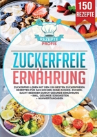Zuckerfreie Ernährung: Zuckerfrei leben mit den 150 besten zuckerfreien Rezepten für das Kochen ohne Zucker. Zuckersucht beenden durch gesunde ... Süßigkeiten + Nähwertangaben (German Edition) 3690487056 Book Cover