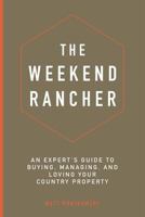 The Weekend Rancher: An Expert's Guide to Buying, Managing, and Loving Your Country Property 1632963248 Book Cover