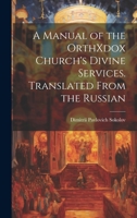 A Manual of the OrthXdox Church's Divine Services. Translated From the Russian 1020481404 Book Cover