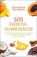 SOS Exercise-Schmexercise: The Effortless Weight-Loss and Health Solution with the Tropical Turbo Metabolism Plan 1543744265 Book Cover