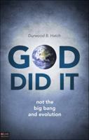 God Did It: Not the Big Bang and Evolution 1615665498 Book Cover