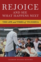 Rejoice And See What Happens Next: The Life and Times of TB Joshua B09X4YHLJC Book Cover