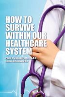 How to Survive Within Our Healthcare System 1480118958 Book Cover