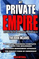 My Private Empire:Retirement Planning Approach: This Book Includes: Start Up Business: Complete Guide For Beginners, Strategic Management Approach, The Perfect Form Of Ownership 1541229878 Book Cover