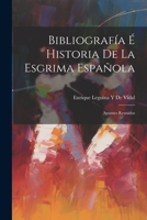 Bibliografía É Historia De La Esgrima Española: Apuntes Reunidos 1022768743 Book Cover