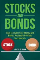 Stocks and Bonds: How to Invest Your Money and Build a Profitable Portfolio Successfully 1546726780 Book Cover