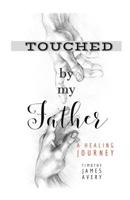 Touched by my Father: A Healing Journey 1096890887 Book Cover