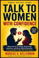 Talk to Women with Confidence: Master the Art of Flirting, Build Instant Connection, and Attract Women Naturally—A Proven Guide for Men Who Want Results B0H23RBNHL Book Cover
