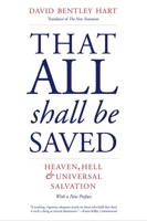 That All Shall Be Saved: Heaven, Hell, and Universal Salvation 0300258488 Book Cover