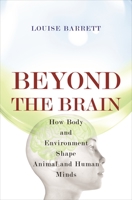 Beyond the Brain: How Body and Environment Shape Animal and Human Minds 0691165564 Book Cover