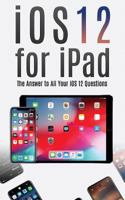 iOS 12 for iPad: The Answer to All your iOS 12 Questions 172660179X Book Cover