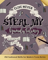 Steal My Handwriting: Brush Calligraphy for Teens (Old-fashioned Skills for Modern Teens) 1958109819 Book Cover