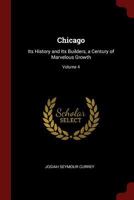 Chicago: Its History and Its Builders, a Century of Marvelous Growth; Volume 4 1016708416 Book Cover