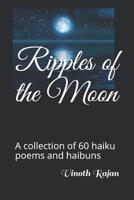 Ripples of the Moon: A collection of 60 haiku poems and haibuns 1099325692 Book Cover