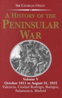 A History of the Peninsular War V5: October 1811 to August 31, 1812 Alencia,Cuidad Rodrigo,Badajoz,Salamanca,Madrid (History of the Peninsular War) 1783313080 Book Cover