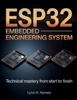 ESP32 Embedded Engineering System: Technical Mastery from Start to Finish (Tech Essential Guides for Beginners and Experts) B0FHDVPMJ8 Book Cover