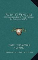 Ruthie's Venture: Or Flowers, Fruit, And Thorns In Glenbury 1164921215 Book Cover