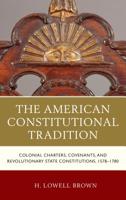 The American Constitutional Tradition: Colonial Charters, Covenants, and Revolutionary State Constitutions, 1578-1780 1683930495 Book Cover