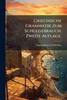 Griechische Grammatik zum Schulgebrauch. Zweite Auflage. 1270944290 Book Cover