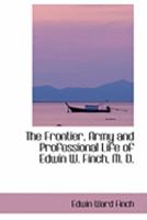 The Frontier, Army and Professional Life of Edwin W. Finch, M. D 1016922167 Book Cover