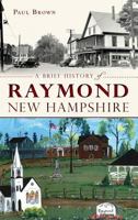 A Brief History of Raymond, New Hampshire 1626196001 Book Cover