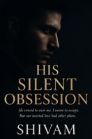 HIS SILENT OBSESSION: He vowed to own me. I swore to escape. But our twisted love had other plans. B0FVB81VN2 Book Cover