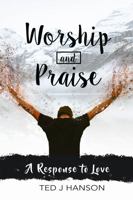 Worship and Praise: A Response to Love 0996805397 Book Cover