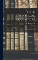 Three historical educators: Pestalozzi, Fröbel, Herbart. A lecture delivered at Torquay, February 17th, 1905 034479136X Book Cover