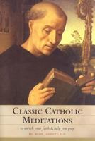 Classic Catholic Meditations: To Enrich Your Faith and Help You Pray 1928832911 Book Cover