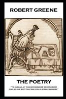 The Poetry of Robert Greene: 'He is dead, at this her sorowes were so sore: And so she wept that she could speake no more'' 1787805050 Book Cover