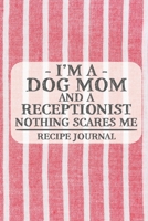 I'm a Dog Mom and a Receptionist Nothing Scares Me Recipe Journal: Blank Recipe Journal to Write in for Women, Bartenders, Drink and Alcohol Log, ... for Women, Wife, Mom, Aunt (6x9 120 pages) 1677778954 Book Cover