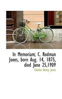 In Memoriam, C. Rodman Jones: Born August 14, 1875, Died June 25, 1909 1245949411 Book Cover