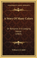 A Story of Many Colors, Or, Romance in a Lodging-house 1104601257 Book Cover