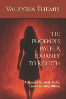 The Phoenix's Path: A Journey to Rebirth: A Story of Survival, Truth, and Becoming Whole B0F5J2NX1R Book Cover