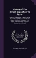 History of the British Expedition to Egypt: To Which Is Subjoined, a Sketch of the Present State of That Country and Its Means of Defence. Illustrated with Maps, and a Portrait of Sir Ralph Abercromby 1354785797 Book Cover