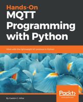 Hands-On MQTT Programming with Python: Work with the lightweight IoT protocol in Python 178913854X Book Cover