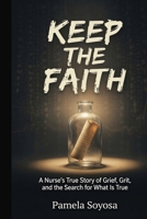 Keep The Faith: A nurse's True Story of Grief, Grit and the Search for What Is Actually True B0HB5T4TGV Book Cover