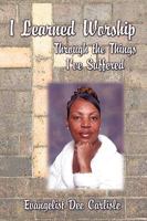 I Learned Worship: Through the Things I've Suffered 144902176X Book Cover