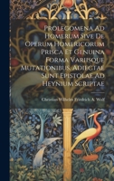 Prolegomena Ad Homerum Sive De Operum Homericorum Prisca Et Genuina Forma Variisque Mutationibus. Adiectae Sunt Epistolae Ad Heynium Scriptae 1020707097 Book Cover