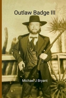 Outlaw Badge III: Michael J Bryant 1304123073 Book Cover