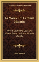 La Morale Du Cardinal Mazarin: Pour L'Usage De Ceux Qui Vivent Dans Le Grand Monde (1699) 1104879557 Book Cover