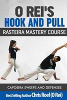 O Rei's Hook and Pull: Rasteira Mastery Course: Capoeira Sweeps and Defenses 1545135908 Book Cover